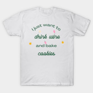 I Just Want to Drink Wine and Bake Cookies T-Shirt